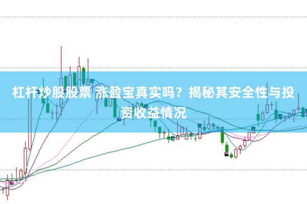杠杆炒股股票 涨盈宝真实吗？揭秘其安全性与投资收益情况