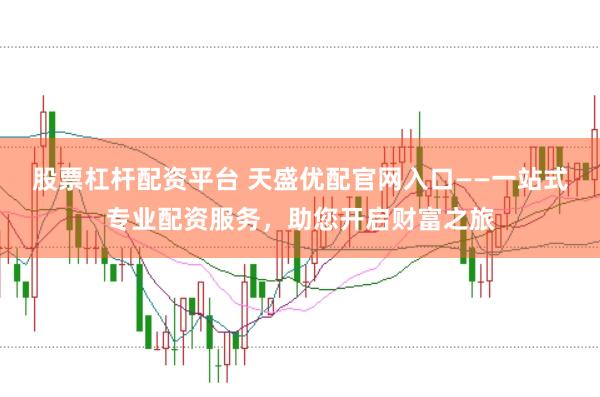 股票杠杆配资平台 天盛优配官网入口——一站式专业配资服务，助您开启财富之旅