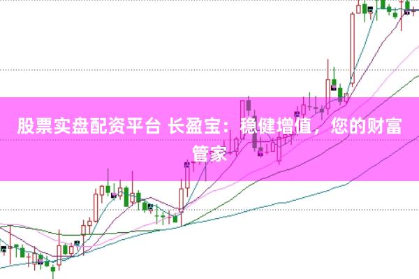 股票实盘配资平台 长盈宝：稳健增值，您的财富管家