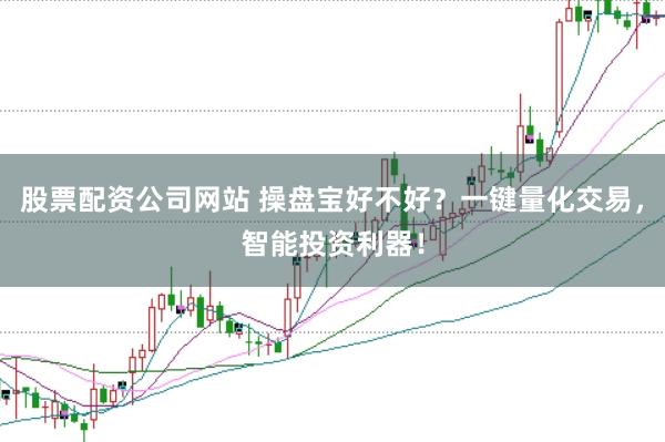 股票配资公司网站 操盘宝好不好？一键量化交易，智能投资利器！