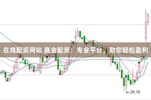 在线配资网站 赢金配资：专业平台，助您轻松盈利