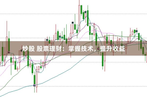 炒股 股票理财：掌握技术，提升收益