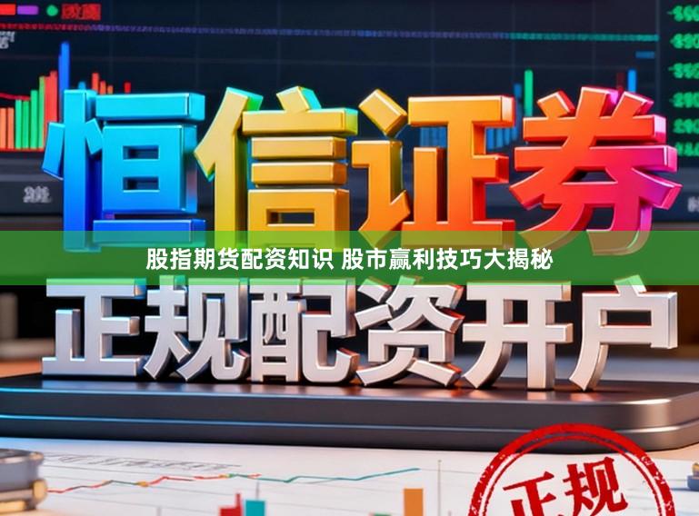 股指期货配资知识 股市赢利技巧大揭秘