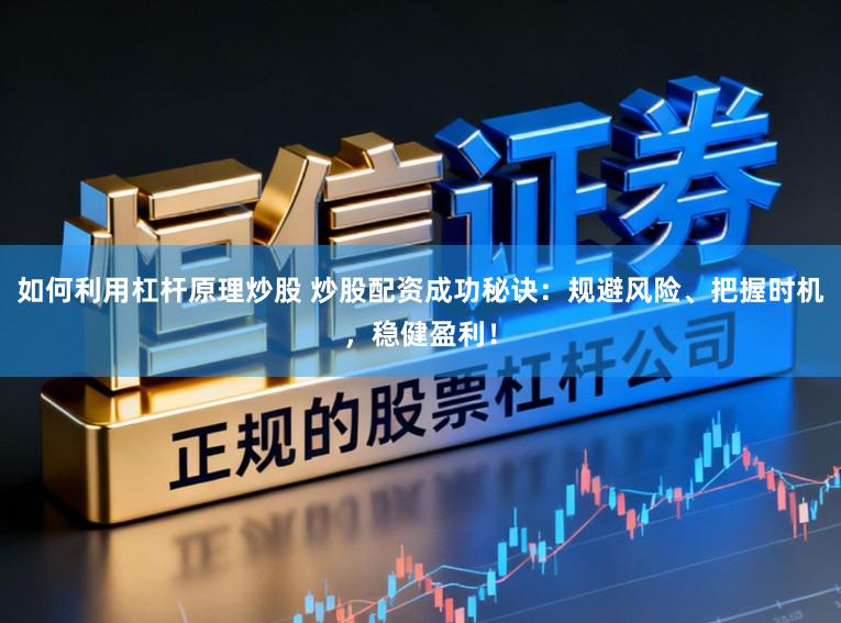 如何利用杠杆原理炒股 炒股配资成功秘诀：规避风险、把握时机，稳健盈利！