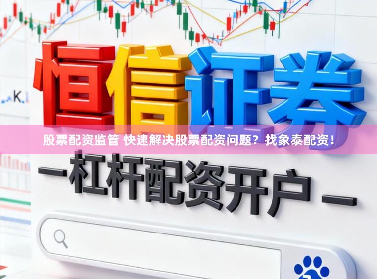 股票配资监管 快速解决股票配资问题？找象泰配资！
