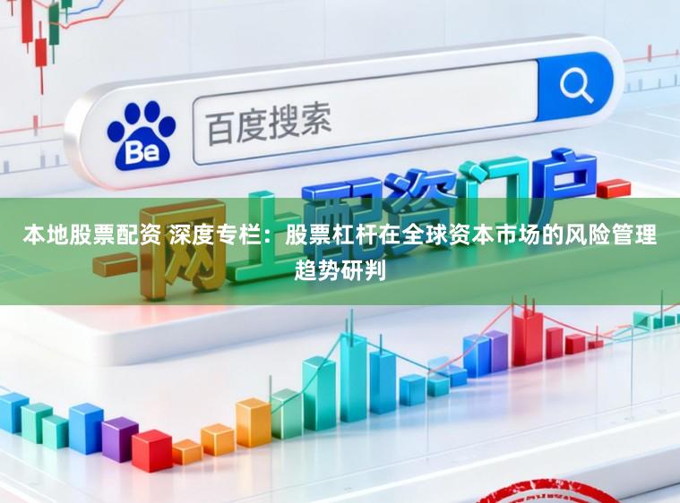 本地股票配资 深度专栏：股票杠杆在全球资本市场的风险管理趋势研判