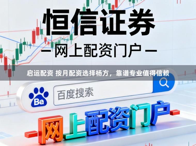 启运配资 按月配资选择杨方，靠谱专业值得信赖