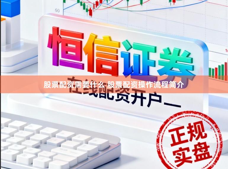 股票配资需要什么 股票配资操作流程简介
