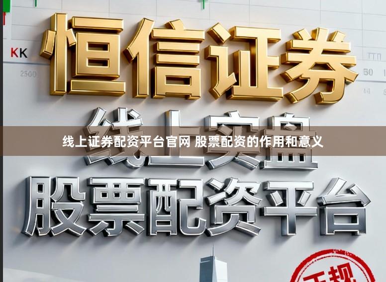 线上证券配资平台官网 股票配资的作用和意义