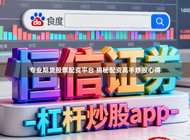 专业期货股票配资平台 揭秘配资高手炒股心得